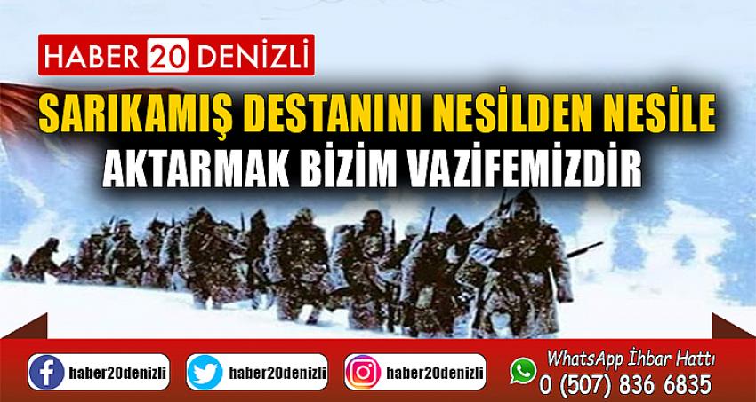 SARIKAMIŞ DESTANINI NESİLDEN NESİLE AKTARMAK BİZİM VAZİFEMİZDİR 