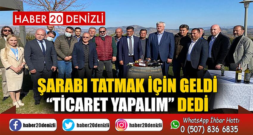 ŞARABI TATMAK İÇİN GELDİ, “TİCARET YAPALIM” DEDİ