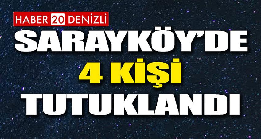 SARAYKÖY'DE 4 KİŞİ TUTUKLANDI