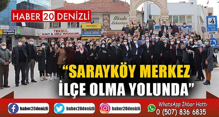 “Sarayköy merkez ilçe olma yolunda”