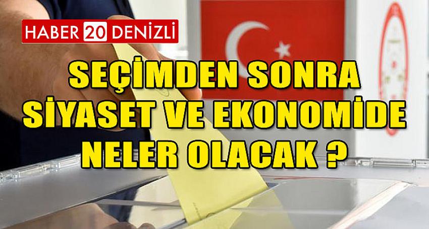 SEÇİMDEN SONRA SİYASET VE EKONOMİDE NELER OLACAK ?