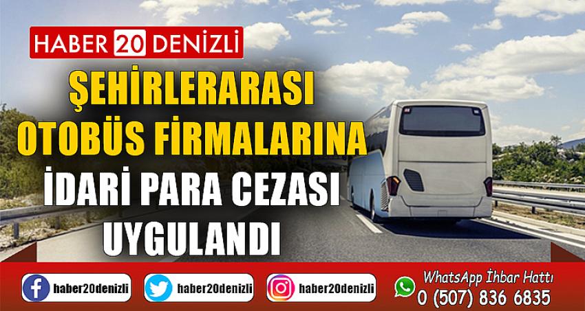 ŞEHİRLERARASI OTOBÜS FİRMALARINA İDARİ PARA CEZASI UYGULANDI