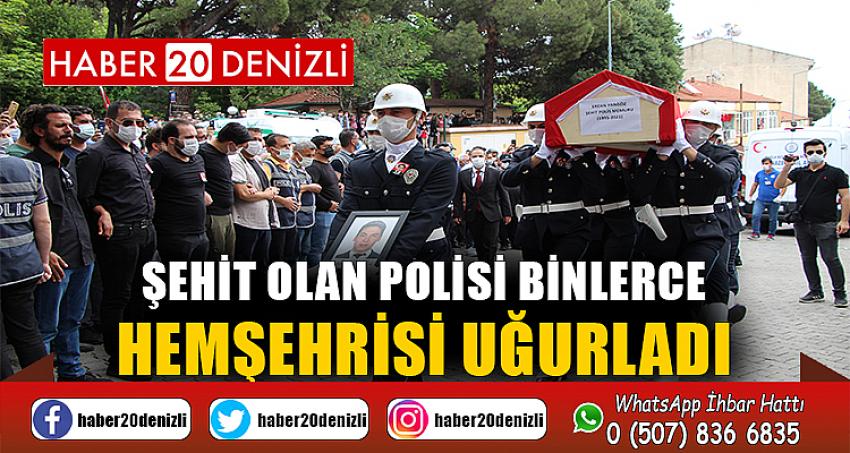 Şehit olan polisi binlerce hemşehrisi uğurladı