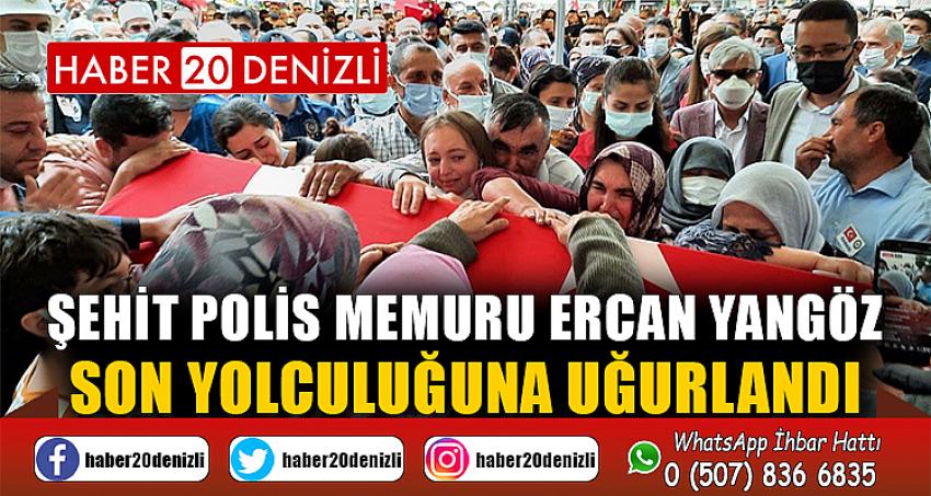 Şehit polis memuru Ercan Yangöz son yolculuğuna uğurlandı