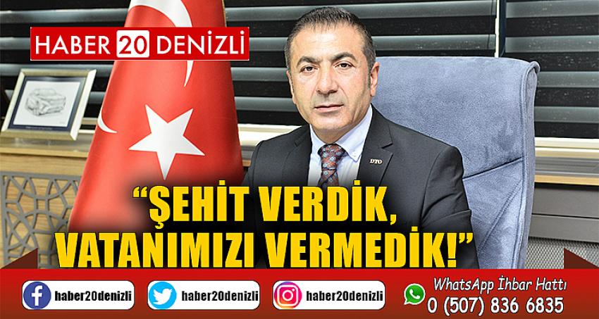 “ŞEHİT VERDİK, VATANIMIZI VERMEDİK!”