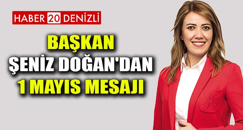 BAŞKAN ŞENİZ DOĞAN'DAN 1 MAYIS MESAJI