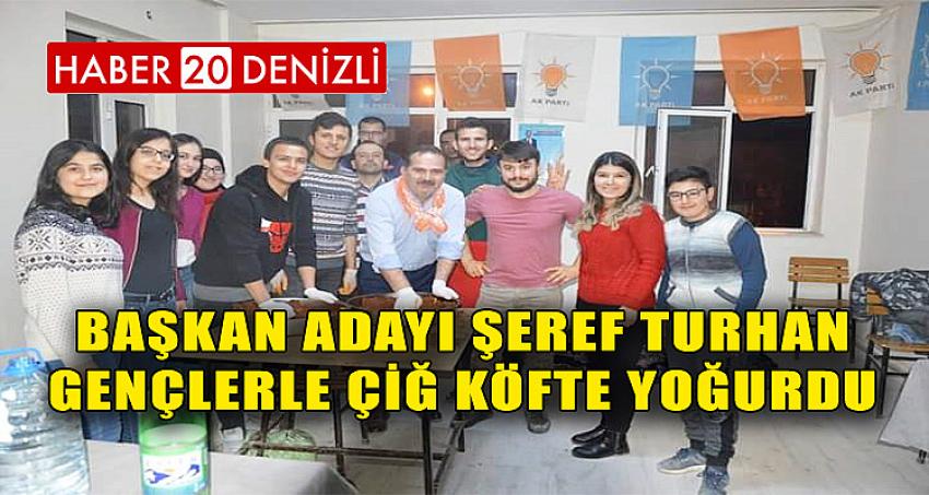 BAŞKAN ADAYI ŞEREF TURHAN GENÇLERLE ÇİĞ KÖFTE YOĞURDU