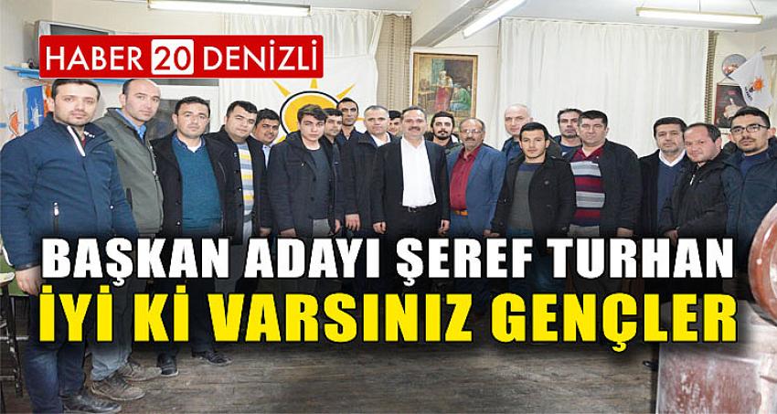 BAŞKAN ADAYI ŞEREF TURHAN, ‘’İYİ Kİ VARSINIZ GENÇLER’’