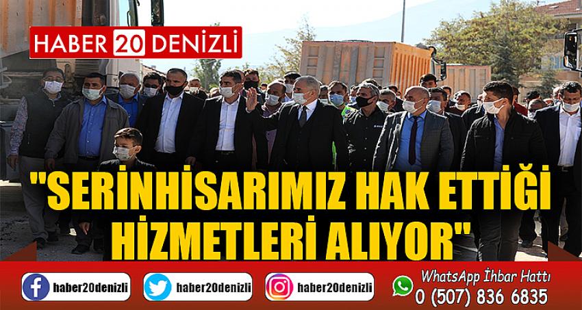 "Serinhisarımız hak ettiği hizmetleri alıyor"