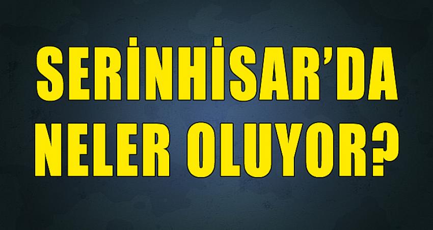 SERİNHİSAR'DA NELER OLUYOR ?