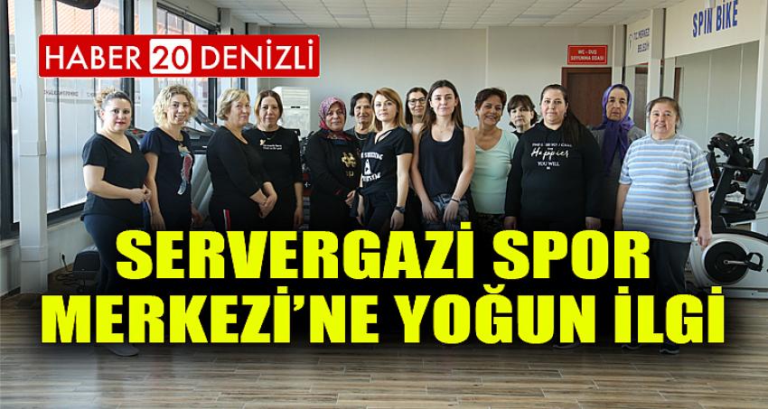 SERVERGAZİ SPOR MERKEZİ’NE YOĞUN İLGİ