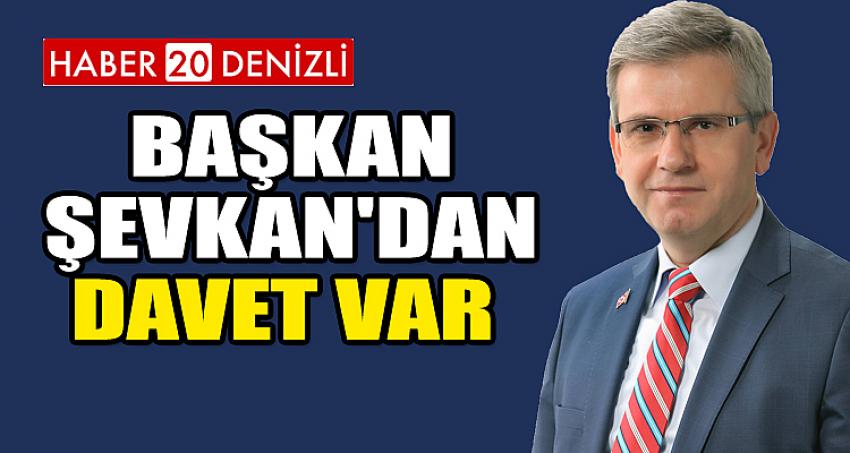 BAŞKAN ŞEVKAN'DAN DAVET VAR 