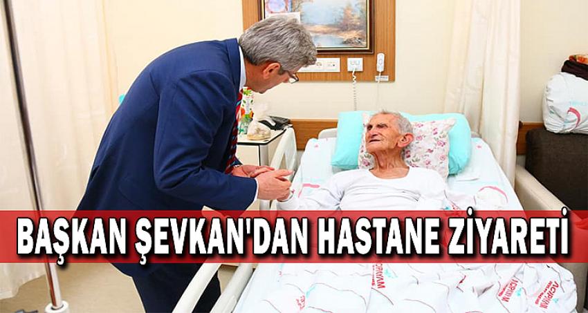 BAŞKAN ŞEVKAN'DAN HASTANE ZİYARETİ