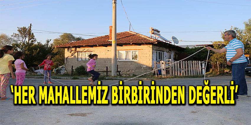 ŞEVKAN 'HER MAHALLEMİZ BİRBİRİNDEN DEĞERLİ'