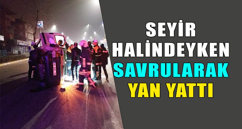 SEYİR HALİNDEYKEN SAVRULARAK, YAN YATTI