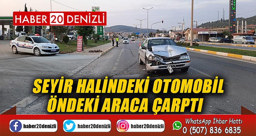 Seyir halindeki otomobil öndeki araca çarptı