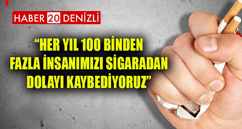 “Her yıl 100 binden fazla insanımızı sigaradan dolayı kaybediyoruz”