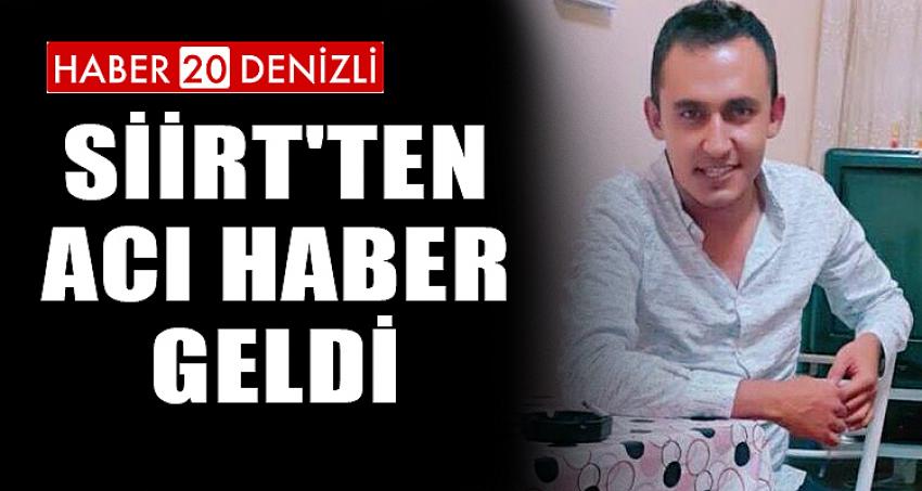 SİİRT'TEN ACI HABER GELDİ