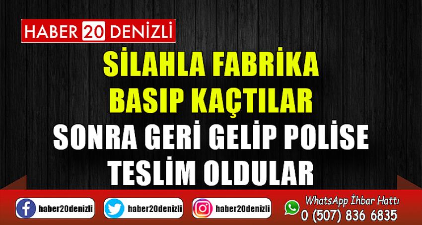 Silahla fabrika basıp kaçtılar, sonra geri gelip polise teslim oldular