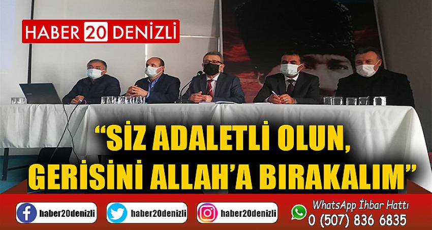 “SİZ ADALETLİ OLUN, GERİSİNİ ALLAH’A BIRAKALIM”