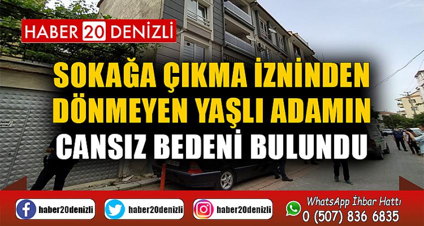 Sokağa çıkma izninden dönmeyen yaşlı adamın cansız bedeni bulundu