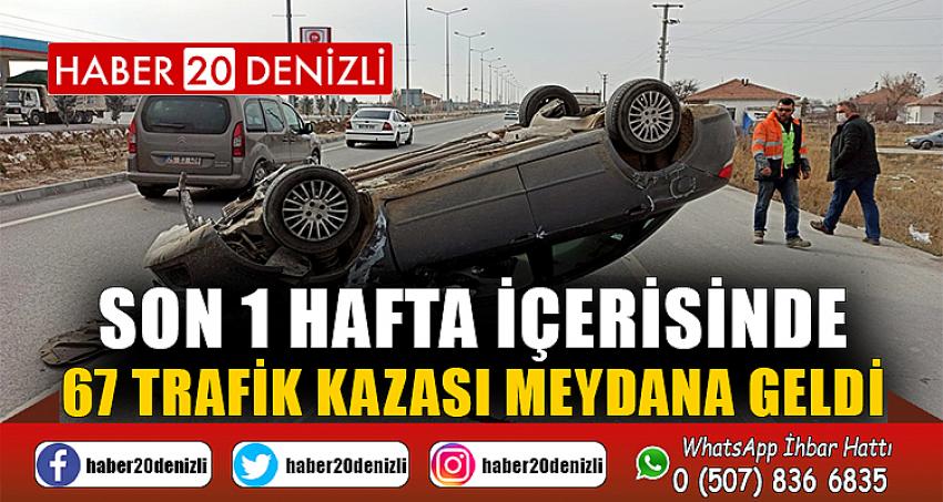 Son 1 hafta içerisinde 67 trafik kazası meydana geldi