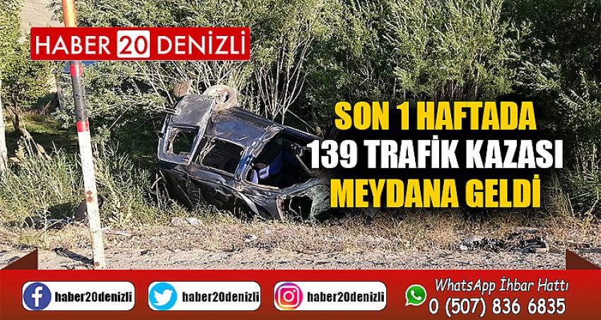 SON 1 HAFTADA 139 TRAFİK KAZASI MEYDANA GELDİ