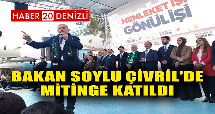 BAKAN SOYLU ÇİVRİL'DE MİTİNGE KATILDI