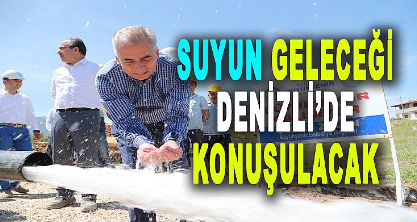 SUYUN GELECEĞİ DENİZLİ'DE KONUŞULACAK