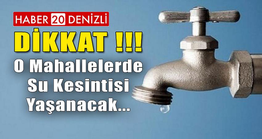 O MAHALLELERDE SU KESİNTİSİ YAŞANACAK....