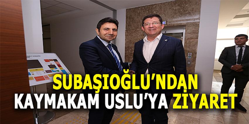 SUBAŞIOĞLU’NDAN KAYMAKAM USLU’YA ZİYARET