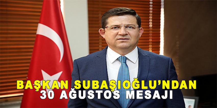 BAŞKAN SUBAŞIOĞLU’NDAN 30 AĞUSTOS MESAJI