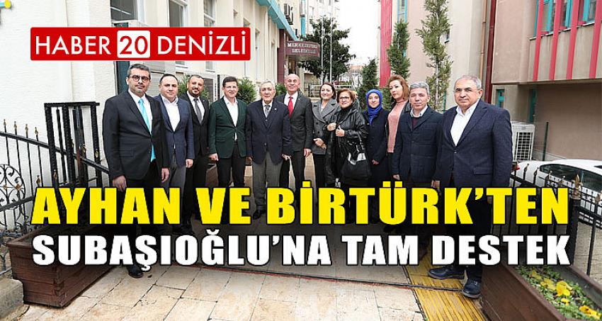 AYHAN VE BİRTÜRK’TEN SUBAŞIOĞLU’NA TAM DESTEK