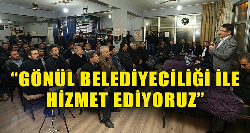 “GÖNÜL BELEDİYECİLİĞİ İLE HİZMET EDİYORUZ”