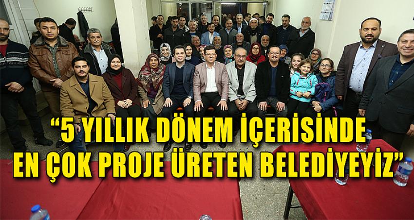 “5 YILLIK DÖNEM İÇERİSİNDE EN ÇOK PROJE ÜRETEN BELEDİYEYİZ”