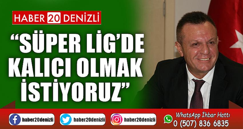 “Süper Lig’de kalıcı olmak istiyoruz”