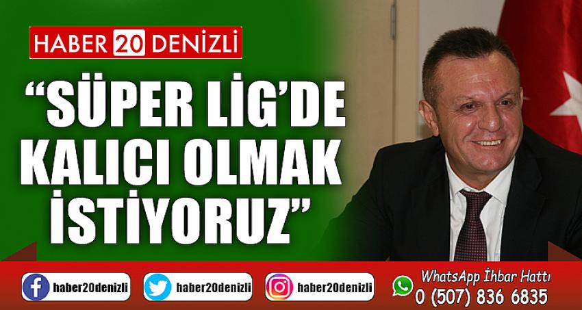  “Süper Lig’de kalıcı olmak istiyoruz”