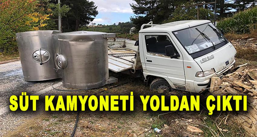 SÜT KAMYONETİ YOLDAN ÇIKTI