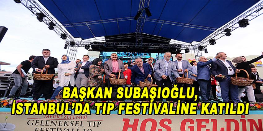 BAŞKAN SUBAŞIOĞLU, İSTANBUL’DA TIP FESTİVALİNE KATILDI