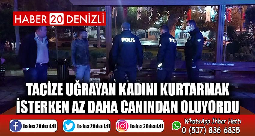 Tacize uğrayan kadını kurtarmak isterken az daha canından oluyordu