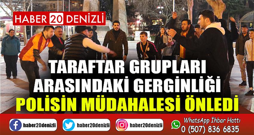 Taraftar grupları arasındaki gerginliği polisin müdahalesi önledi