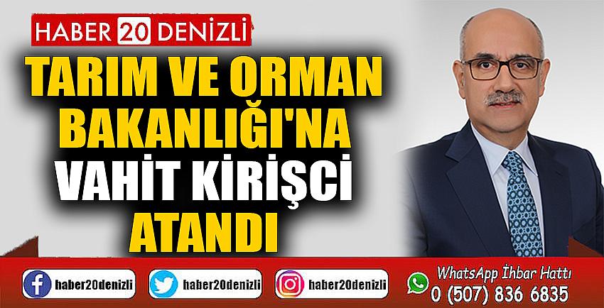 Tarım ve Orman Bakanlığı'na Vahit Kirişci atandı