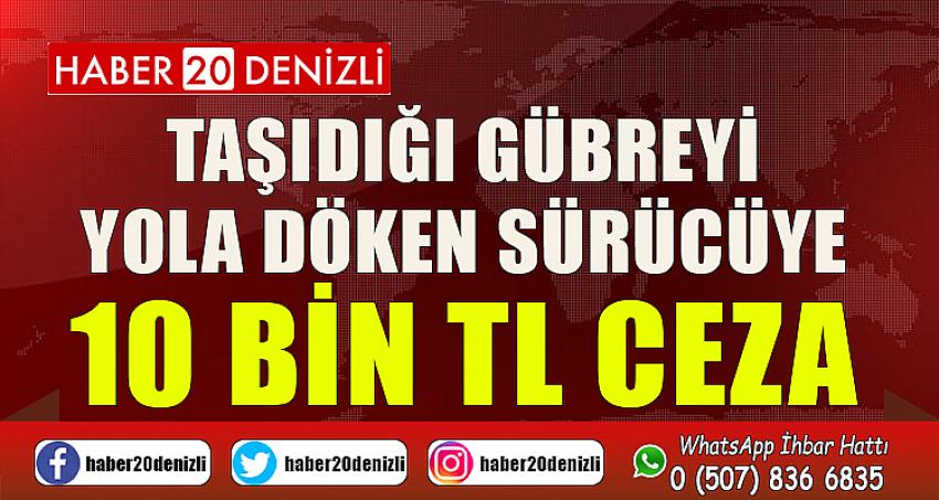 Taşıdığı gübreyi yola döken sürücüye 10 bin TL ceza