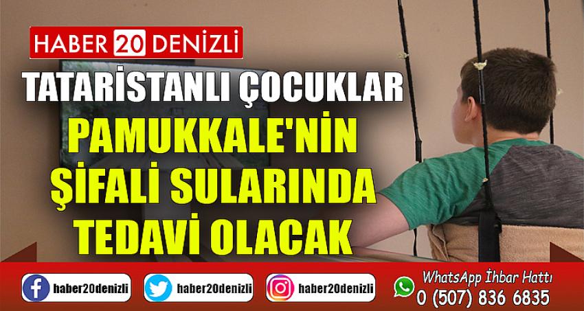 Tataristanlı çocuklar Pamukkale'nin şifalı sularında tedavi olacak