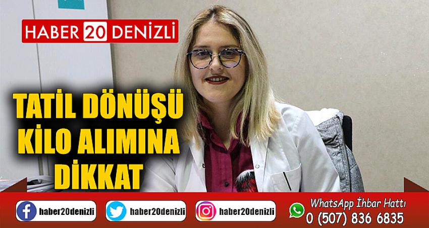 Tatil dönüşü kilo alımına dikkat