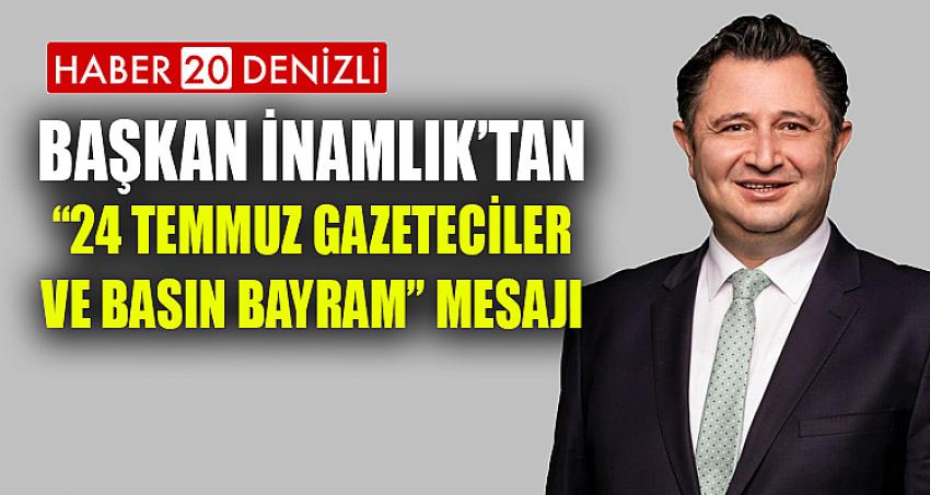 BAŞKAN İNAMLIK’TAN “24 TEMMUZ GAZETECİLER VE BASIN BAYRAM” MESAJI