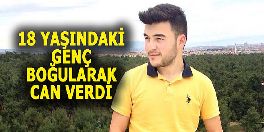 18 YAŞINDAKİ GENÇ BOĞULARAK CAN VERDİ