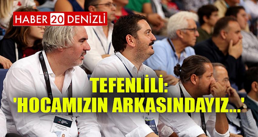 TEFENLİLİ:'HOCAMIZIN ARKASINDAYIZ...'