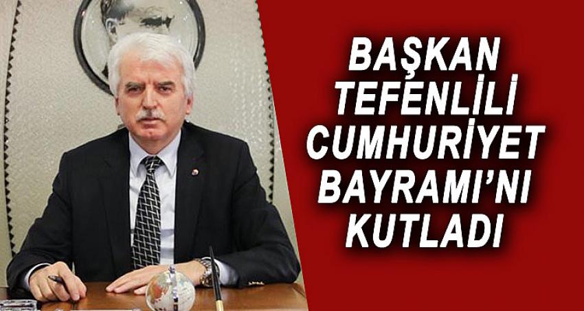 BAŞKAN TEFENLİLİ CUMHURİYET BAYRAMINI KUTLADI