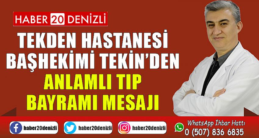 TEKDEN HASTANESİ BAŞHEKİMİ TEKİN’DEN ANLAMLI TIP BAYRAMI MESAJI